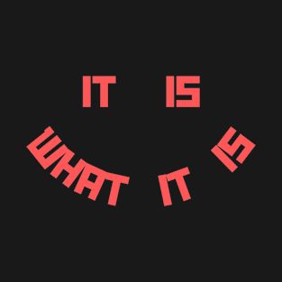 It Is What It Is T-Shirt