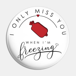 I only miss you when I'm freezing funny parody design hot-water bottle edition Pin