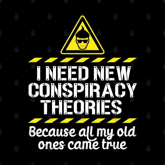 I Need New Conspiracy Theories Because All My Old Ones Came True v6 by RobiMerch