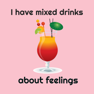 I Have Mixed Drinks About Feelings Funny T-Shirt