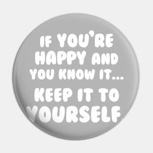 If You're Happy And You Know It Keep It To Yourself Pin