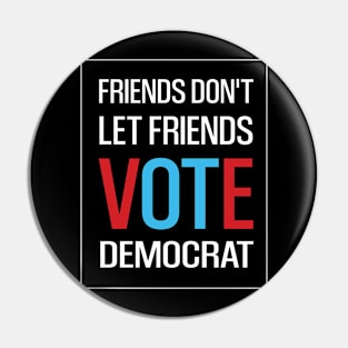 Friends Don't Let Friends Vote Democrat Pin