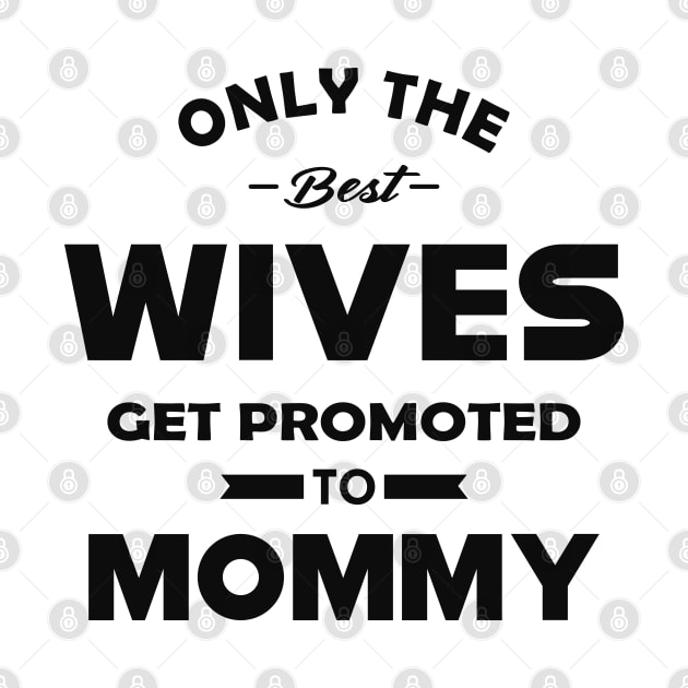 New Mommy - Only the best wives get promoted to mommy by KC Happy Shop