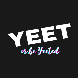 Yeet or Be Yeeted T-Shirt