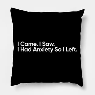 I Came, I Saw, I Had Anxiety So I Left - Funny Quote Pillow