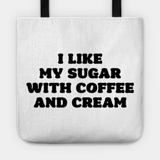 I like my sugar with coffee and cream Tote