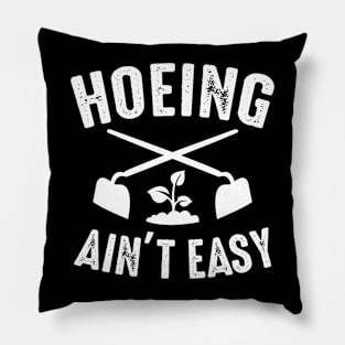 Gardening Garden Hoeing Ain't Easy Pillow