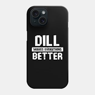 Dill makes everything better Phone Case