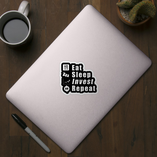 Eat Sleep Invest Repeat - Investing - Sticker | TeePublic
