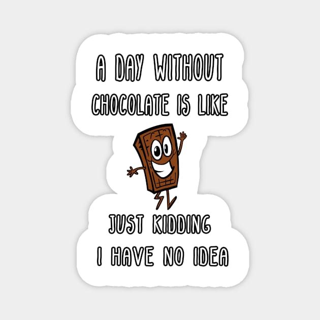 A Day Without Chocolate Is Like Just Kidding I Have No Idea Funny gift for husband, wife, boyfriend, girlfiend, cousin. Magnet by Goods-by-Jojo