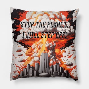 Stop the planet, I will step off! Pillow