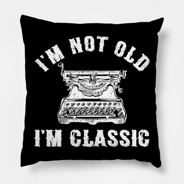 I'm Not Old I'm Classic Funny Writing Machine Writer Gift Pillow by Marang