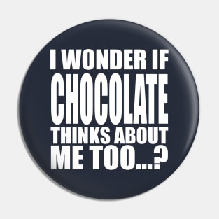 i wonder if chocolate thinks about me too Pin