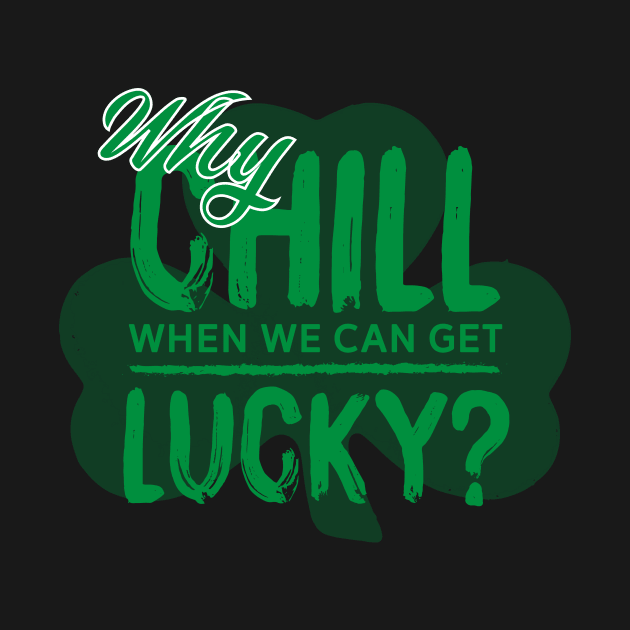 Why Chill When We Can Get Lucky? by pa2rok