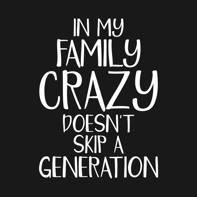 Funny Family Shirts In My Family Crazy Doesn't Skip A Generation by iamurkat