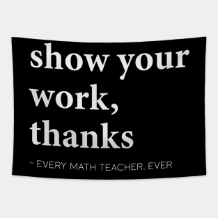 Show Your Work, Thanks Math Pre-k Grade High School Teacher Tapestry