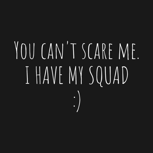 You can't scare me I have my squad by MiniGuardian