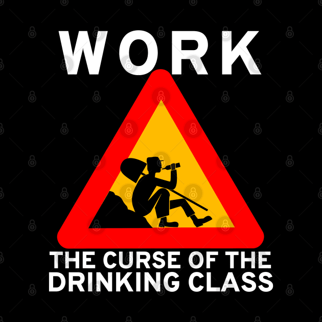 Work The Curse Of The Drinking Class - Meme, Leftist, Sign, Worker, Drinking by SpaceDogLaika