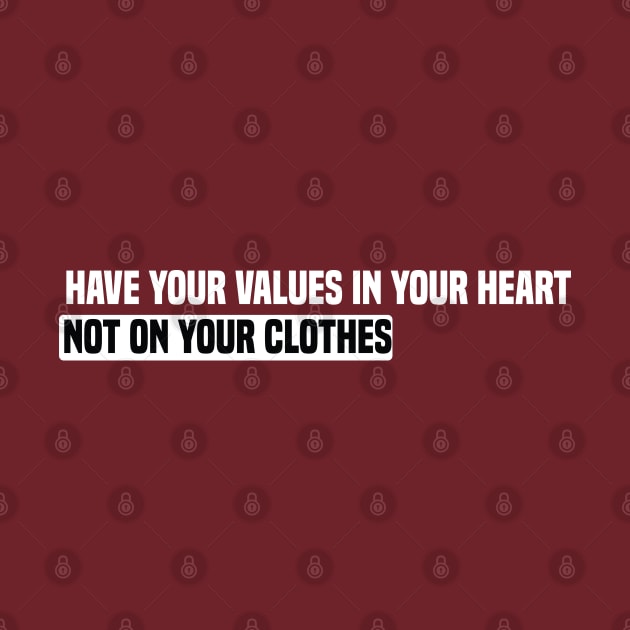 funny have your values in your heart not on your clothes by Duodesign