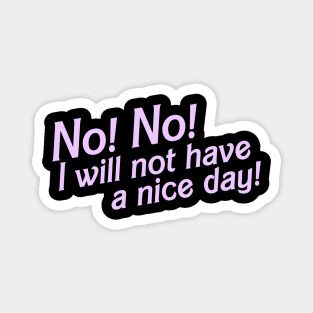 No I Will Not Have a Nice Day! Magnet