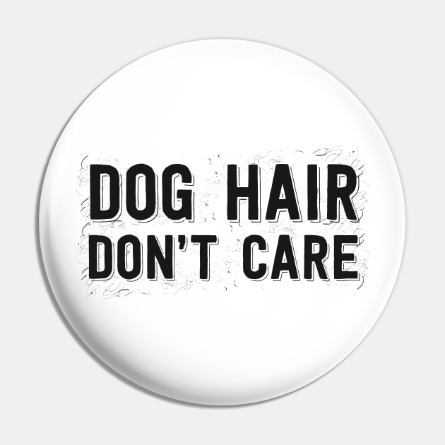 Dog Hair Don't Care Pin by stardogs01