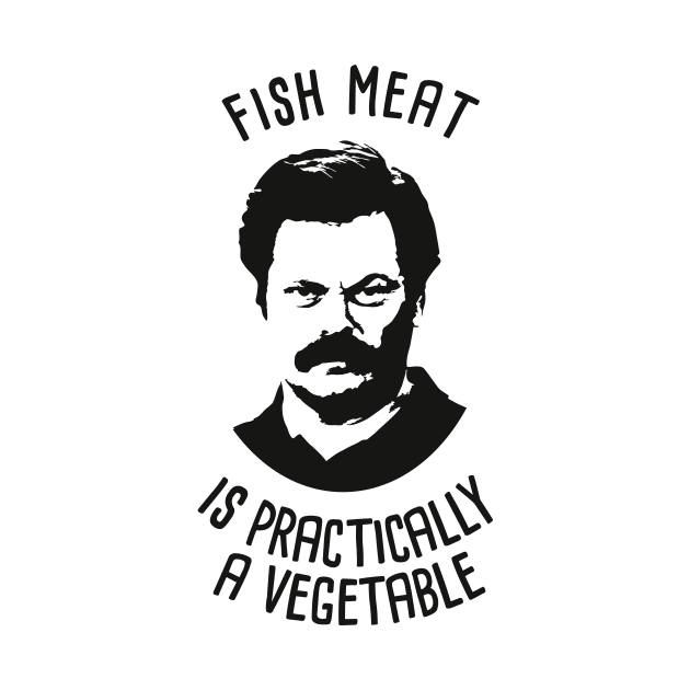 Ron tv show parks Swanson - Fish Meat is practically a vegetable. by coolab