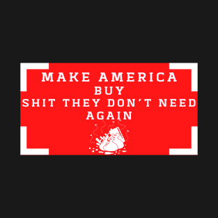 Make America buy shit they don´t need Again T-Shirt