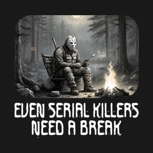 Even Serial Killers Need a Break. T-Shirt