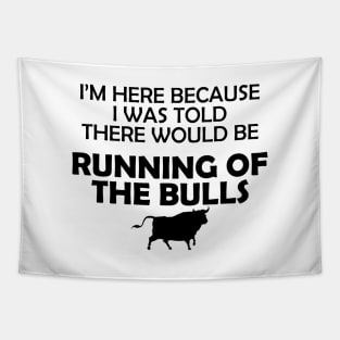 Running of the bulls - I was here because I was told there would be Tapestry