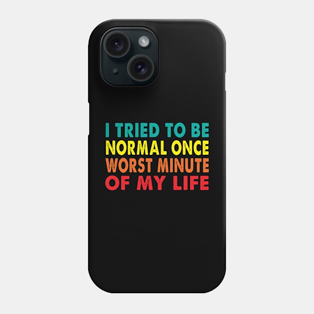 I tried to be normal once worst minute of my life Phone Case by LARFADASTRO