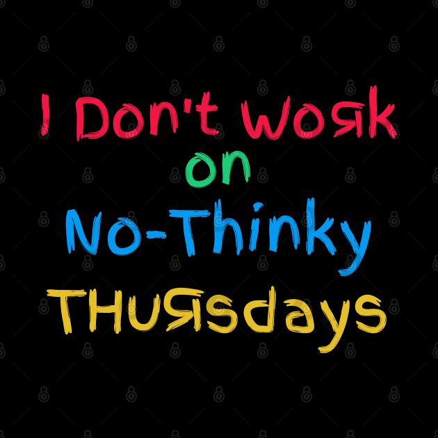 I Don't Work On No-Thinky Thursdays by Brookcliff