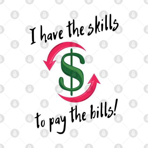 I have the skills to pay the bills! by Life is Raph