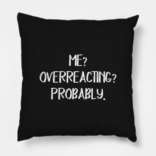 Me? Overreacting? Probably. Pillow