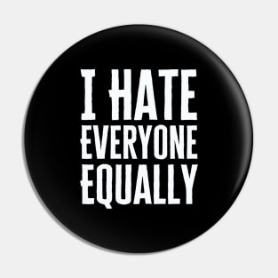 I Hate Everyone Equally Pin