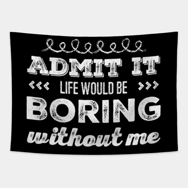 Admit it life would be boring without me funny sayings and quotes Tapestry by BoogieCreates