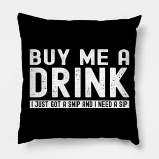 Buy Me a Drink Just Got a Snip and I Need a Sip Vasectomy Pillow