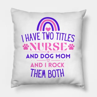 I Have Two Titles Nurse and Dog Mom and I Rock Them Both - Funny Nurse Pillow