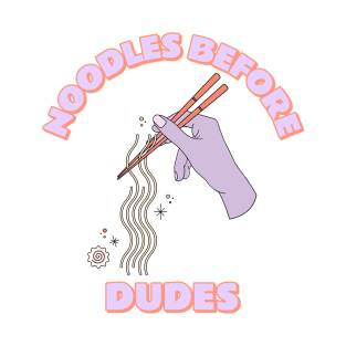 Noodles before dudes T-Shirt