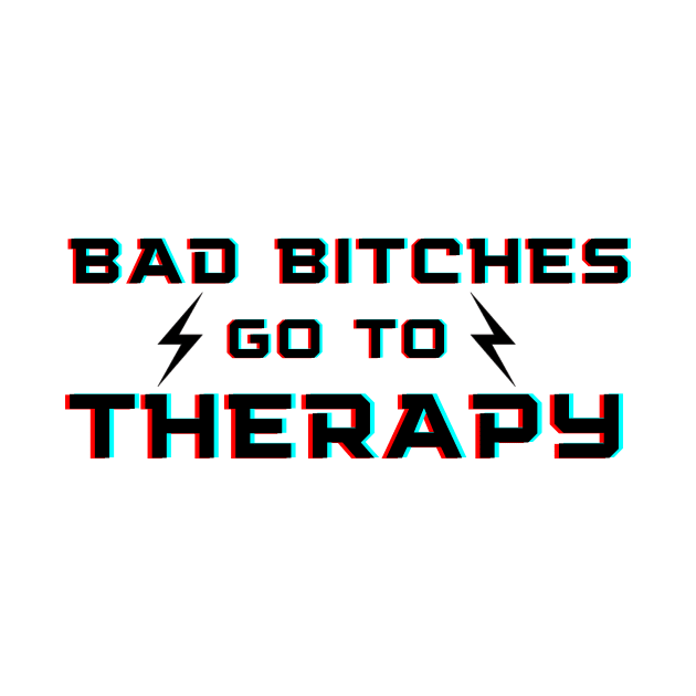 Bad Bitches Go To Therapy - Mental Health Design by whatabouthayley