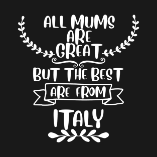 All mums are great but the best are from Italy T-Shirt