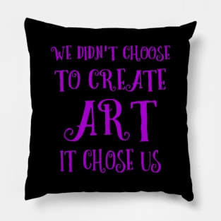 We didn't choose to create art - it chose us | Artist sayings Pillow