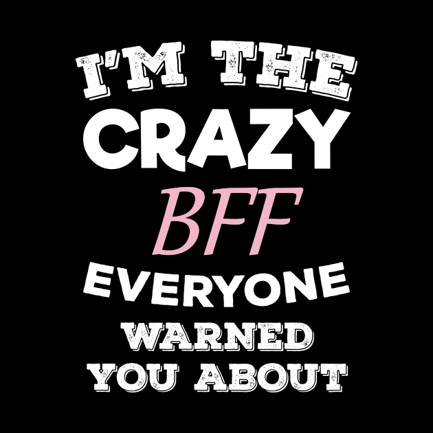 Im The Crazy BFF Everyone Warned You About Best Friend Gift by Tracy