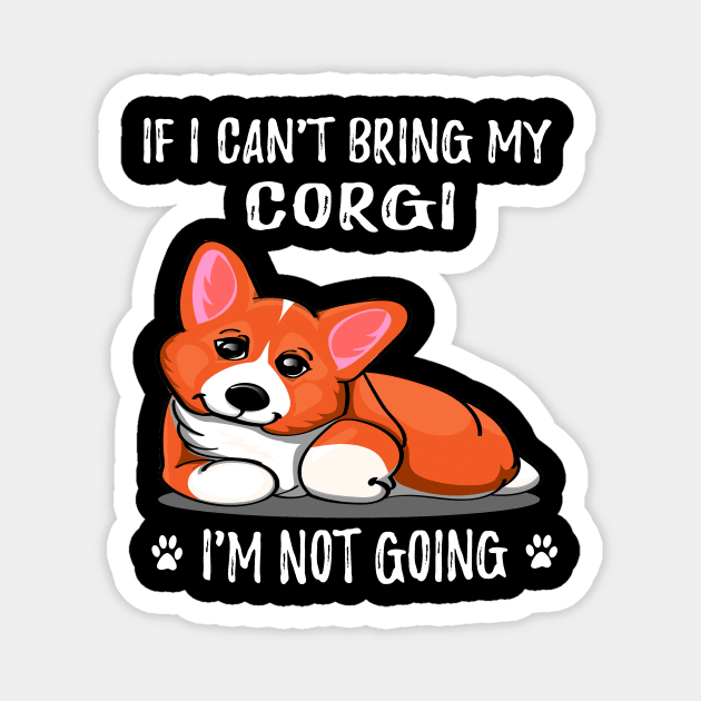 If I Can't Bring My Corgi I'm Not Going (178) Magnet by Drakes