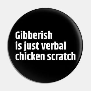 Gibberish is just verbal chicken scratch Pin