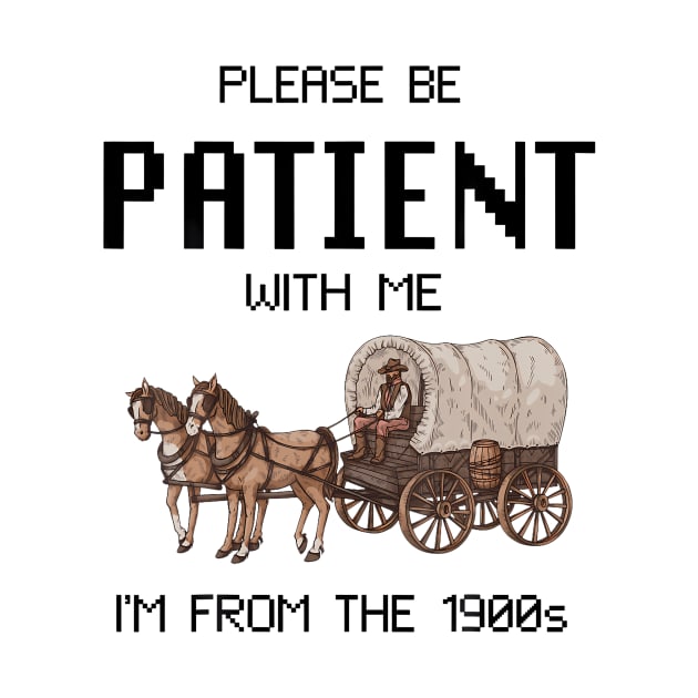 Please Be Patient With Me I'M From The 1900S by Miller Family 