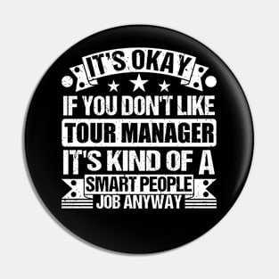 Tour Manager Lover It's Okay If You Don't Like Tour Manager It's Kind Of A Smart People job Anyway Pin