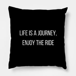 "life is journey, enjoy the ride" Pillow
