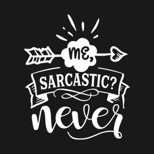 Me, Sarcastic? Never T-Shirt