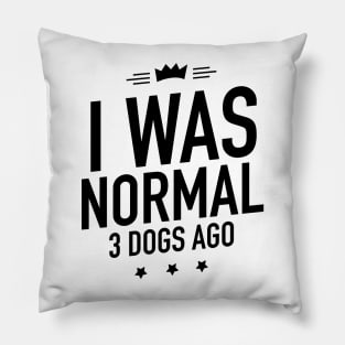 I was normal 3 dogs ago Pillow