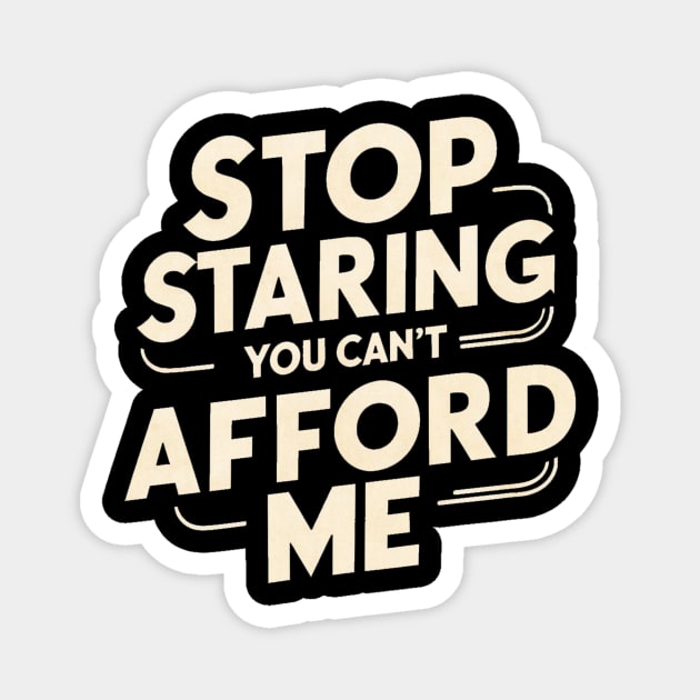 Stop Staring You Can't Afford Me Magnet by alby store